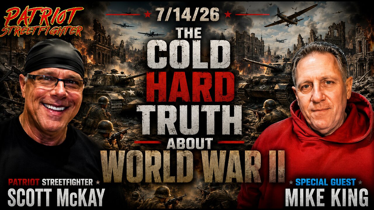 7.14.26 Patriot Streetfighter w/ Mike King, LIES LIES LIES, The Truth About WWII