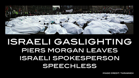 Israeli Gaslighting: Piers Morgan Leaves Israeli Spokesperson Speechless
