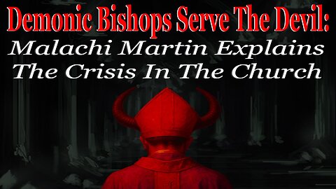 Demonic Bishops Serve The Devil: Malachi Martin Explains The Crisis In The Church