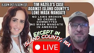 Tim Hazelo’s Case Against Island County’s Lone Mask Mandate - 8:30pm PDT