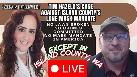 Tim Hazelo’s Case Against Island County’s Lone Mask Mandate - 8:30pm PDT