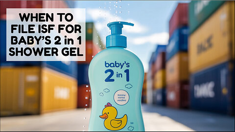 When To File ISF For Baby's 2 In1 Shower Gel