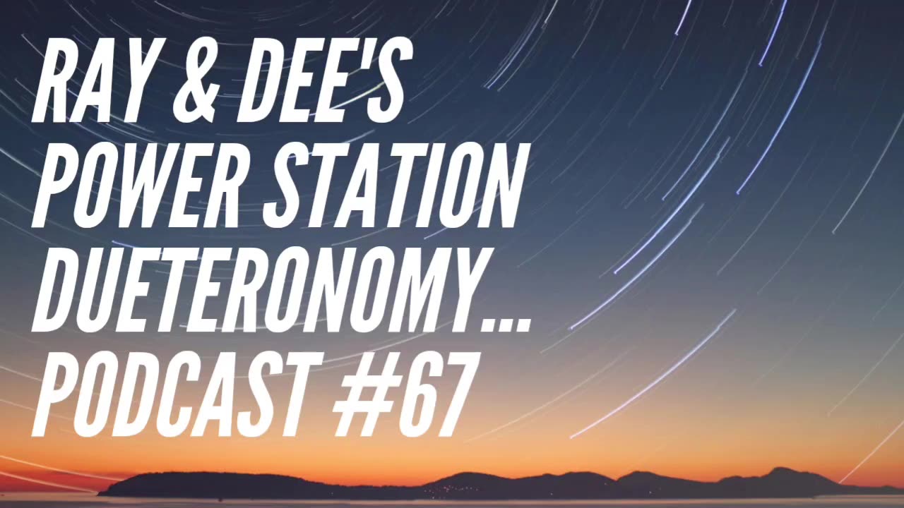 Ray & Dee's Power Station Podcast #67 Deuteronomy