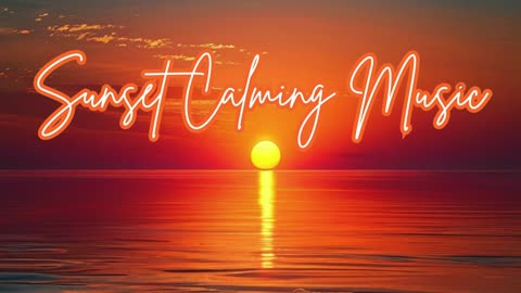 Sunset Calming Music - Relaxing, Peaceful Instrumentals for Stress Relief & Inner Peace