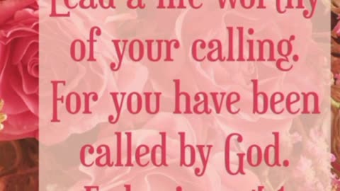 Ephesians 4 : 1 "Lead a life worthy of your Calling!"