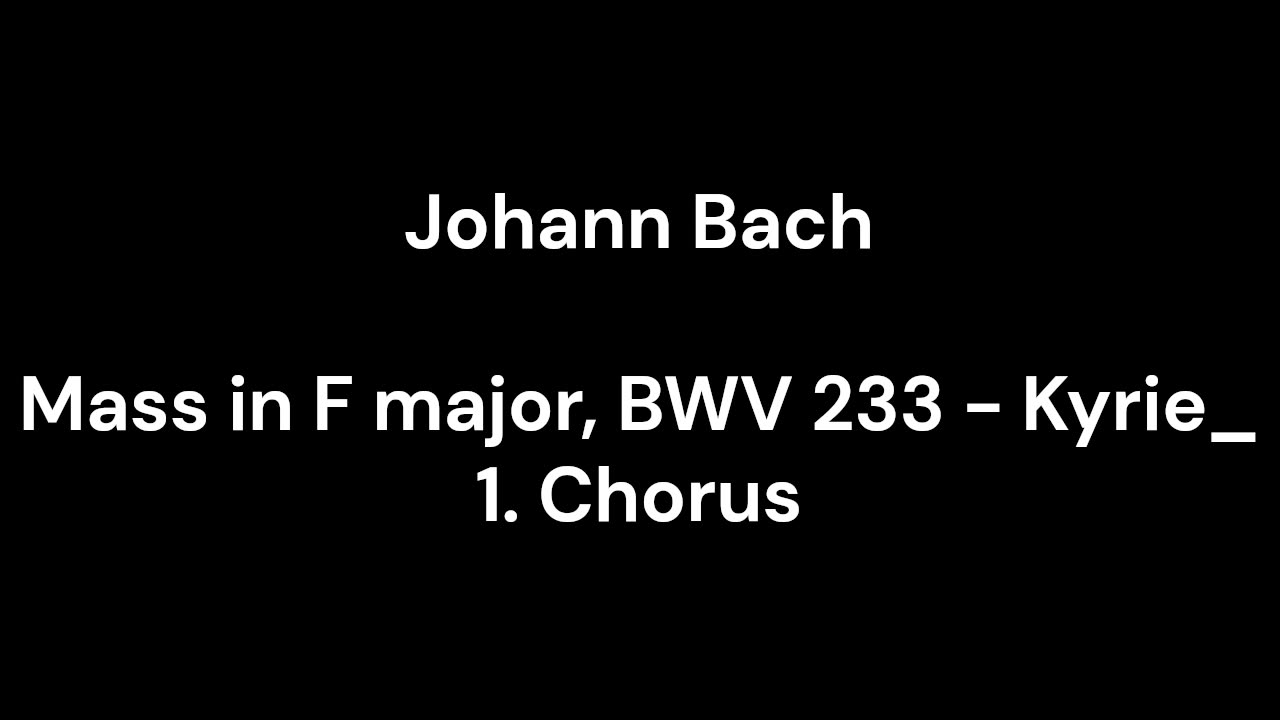 Mass in F major, BWV 233 - Kyrie_ 1. Chorus