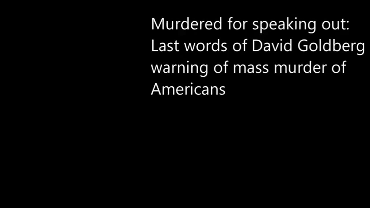DAVID GOLDBERG DIRE WARNING & LAST WORDS OF MASS SURVEILLANCE & MURDER OF MILLIONS AMERICANS