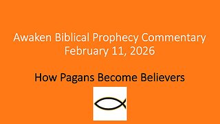 Awaken Biblical Prophecy Commentary – How Pagans Become Believers