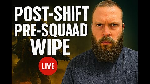 🔴Post-Shift, Pre-Squad Wipe