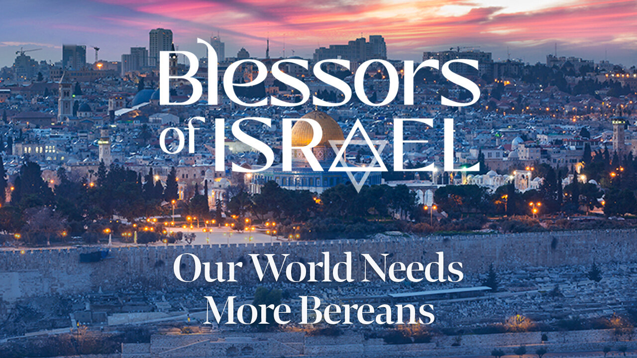 Blessors of Israel Podcast Episode 79: Our World Needs More Bereans