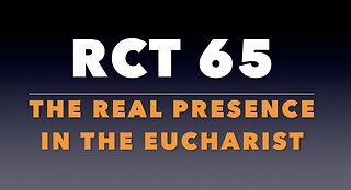 RCT 65: “The Real Presence in the Eucharist.”