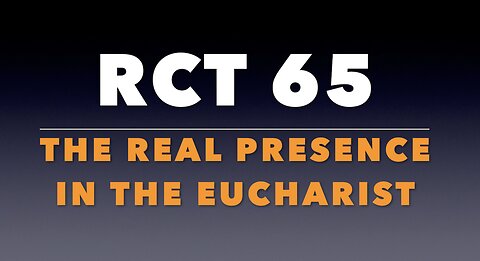 RCT 65: “The Real Presence in the Eucharist.”