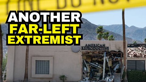 Far Left Extremism: The Palm Springs IVF Clinic Bombing