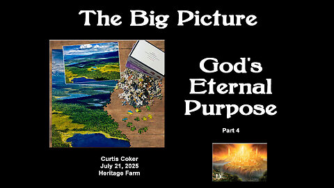 The Big Picture, God’s Eternal Purpose, Pt 4, Curtis Coker, July 21, 2025, Heritage Farm