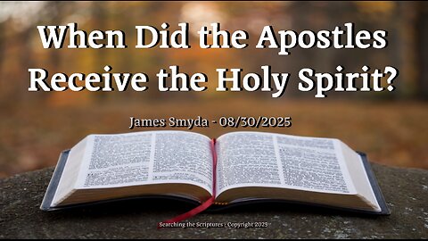James Smyda - When Did the Apostles Receive the Holy Spirit?