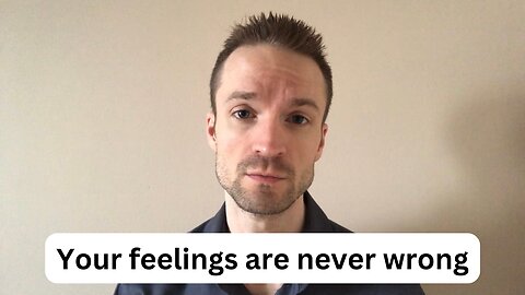 Your feelings are never wrong