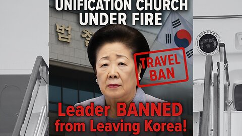 South Korean Prosecutors BAN Unification Church Leader From Leaving the Country