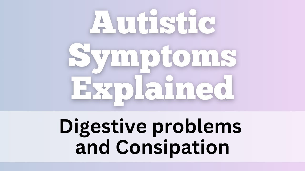 The source of autistic symptoms explained - Digestive problems and constipation