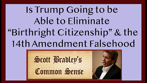 Is Trump Going to be Able to Eliminate "Birthright Citizenship" & the 14th Amendment Falsehood