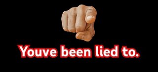 You Have Been Lied To!