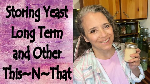 Storing Yeast Long Term and Other This~N~That