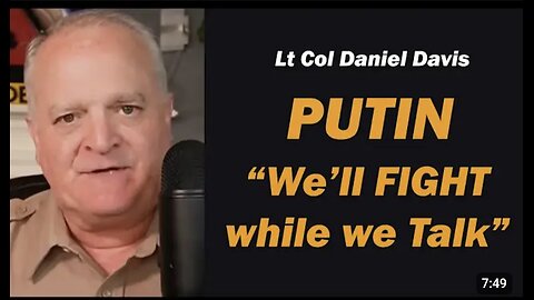Lt Col Daniel Davis: Putin: "We'll Fight While We Talk"
