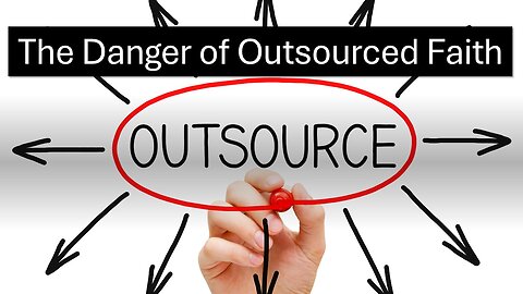The Danger of Outsourced Faith – Part 1