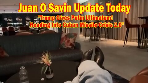 Juan O Savin Update Today July 30: "Trump Gives Putin Ultimatum! Heading Into Cuban Missile Crisis 2.0"