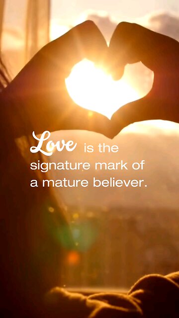 Love is the signature mark of a mature believer.