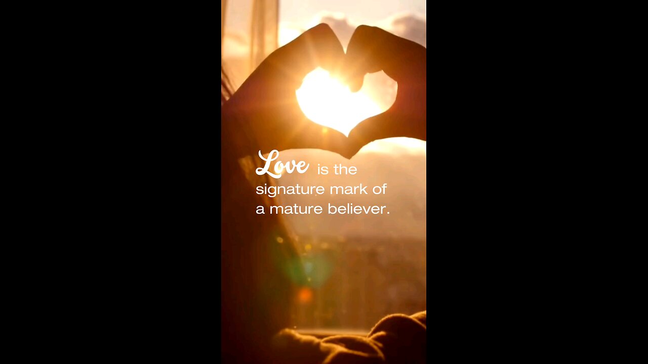 Love is the signature mark of a mature believer.