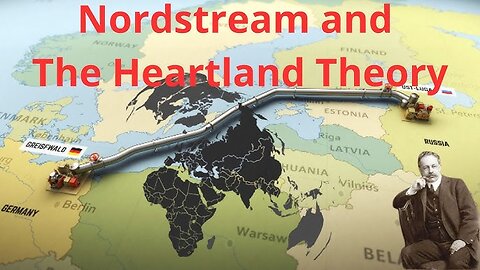 Halford Mackinder's Heartland Theory and the real reason behind the Nordstream sabotage