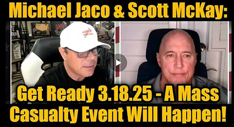 Michael Jaco & Scott McKay: Get Ready 3.18.25 - A Mass Casualty Event Will Happen!