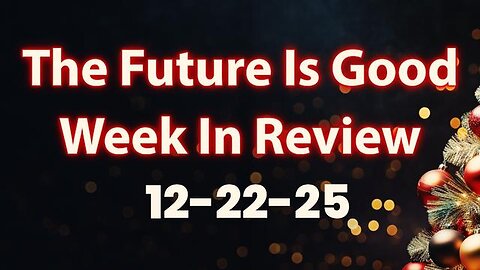 The Future Is Good week in review, 12-22-25