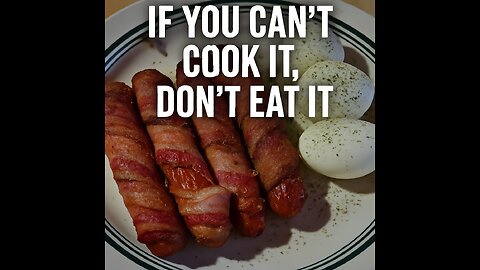 If you can’t cook it, don’t eat it.