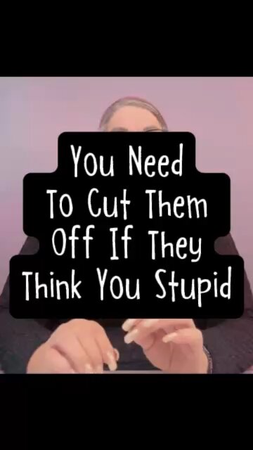 You Need To Cut Them Off If They Think You Are Stupid! 😤