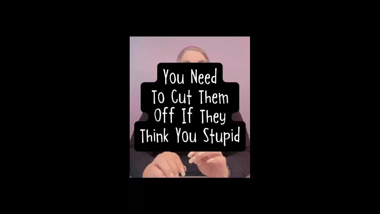 You Need To Cut Them Off If They Think You Are Stupid! 😤