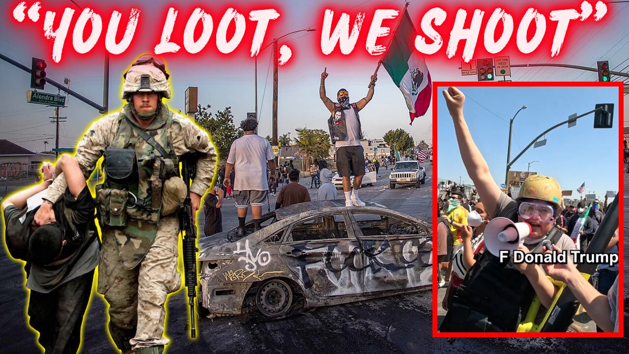 ‘You LOOT, We SHOOT’: MARINES ARRIVE in Los Angeles – PROTESTORS FURIOUS