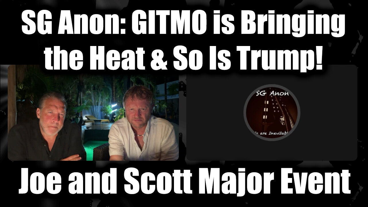 SG Anon & Joe and Scott Major Event: GITMO is Bringing the Heat & So Is Trump!