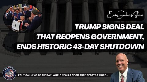 Trump Signs Deal That Reopens Government, Ends Historic 43 Day Shutdown | Eric Deters Show