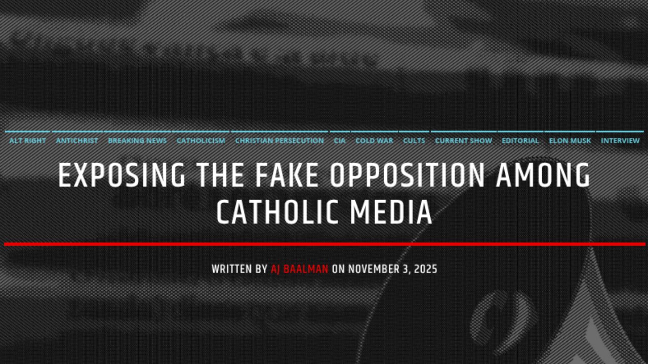 Exposing The Fake Opposition In Catholic Media Today