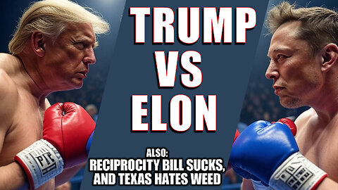 Trump and Elon fallout, Reciprocity for disaster, and Reefer madness all over again