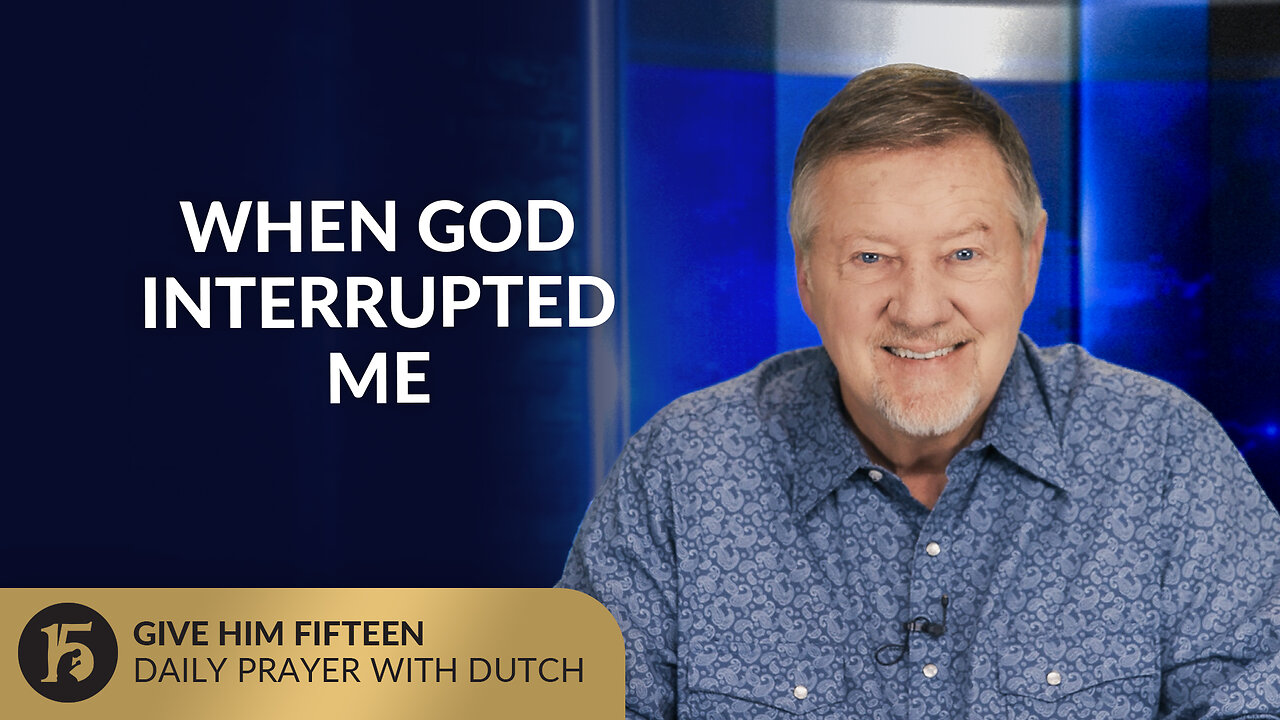When God Interrupted Me | Give Him 15: Daily Prayer with Dutch | July 21, 2025