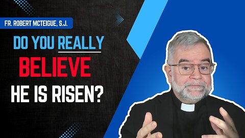 Do You Really Believe He Is Risen? | Fr. Robert McTeigue, S.J.