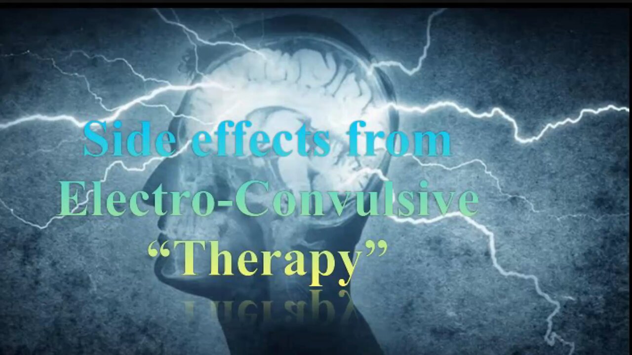 Side effects from Electro-Convulsive “Therapy”