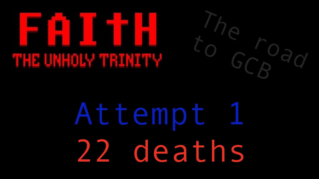 The Road to GCB - Attempt 1 (Faith: The Unholy Trinity)