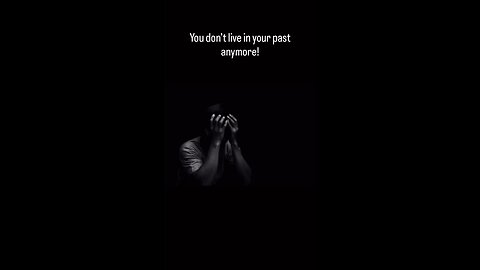 You don’t live in your past anymore!