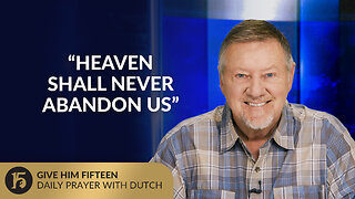 “Heaven Shall Never Abandon Us” | Give Him 15: Daily Prayer with Dutch | August 11, 2025