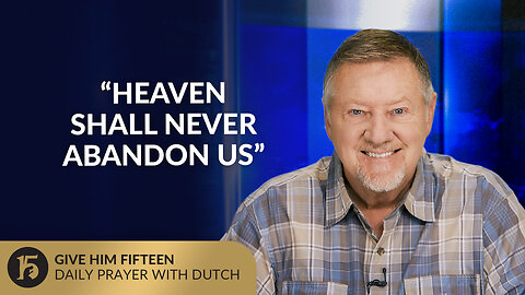 “Heaven Shall Never Abandon Us” | Give Him 15: Daily Prayer with Dutch | August 11, 2025