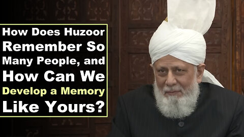 How Does Huzoor Remember So Many People, and How Can We Develop a Memory Like Yours?