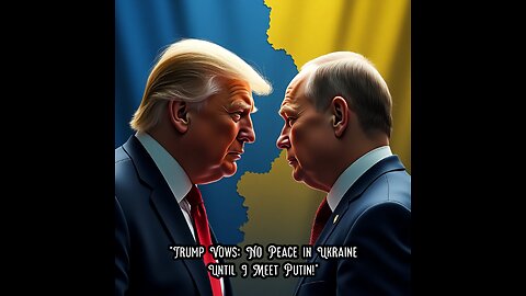 Trump Vows: No Peace in Ukraine Until I Meet Putin!"